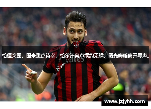 恰值突围，国米重点待宰，恰尔汗奥卢续约无续，曙光晦暗离开寻声。